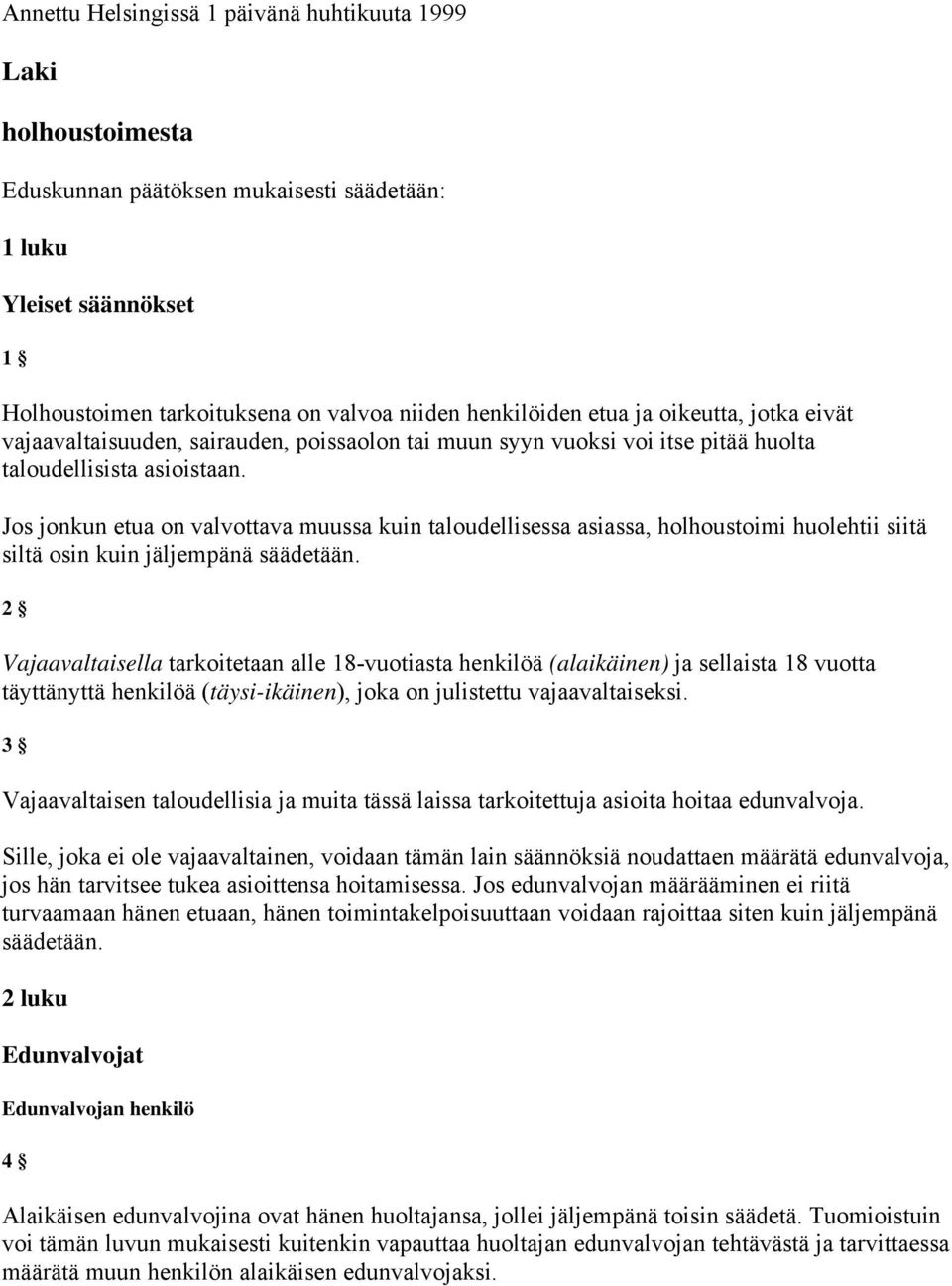 Jos jonkun etua on valvottava muussa kuin taloudellisessa asiassa, holhoustoimi huolehtii siitä siltä osin kuin jäljempänä säädetään.