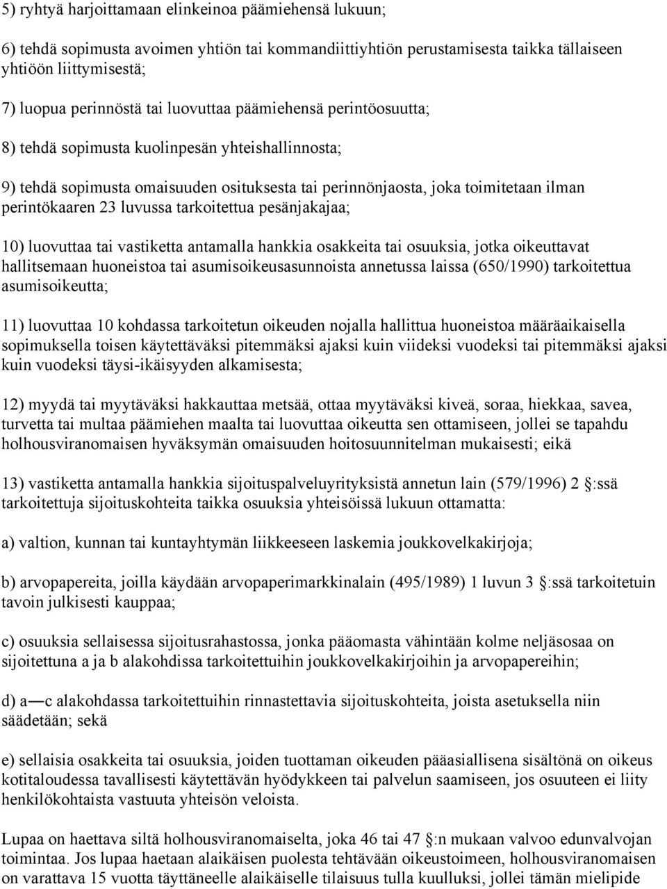 tarkoitettua pesänjakajaa; 10) luovuttaa tai vastiketta antamalla hankkia osakkeita tai osuuksia, jotka oikeuttavat hallitsemaan huoneistoa tai asumisoikeusasunnoista annetussa laissa (650/1990)