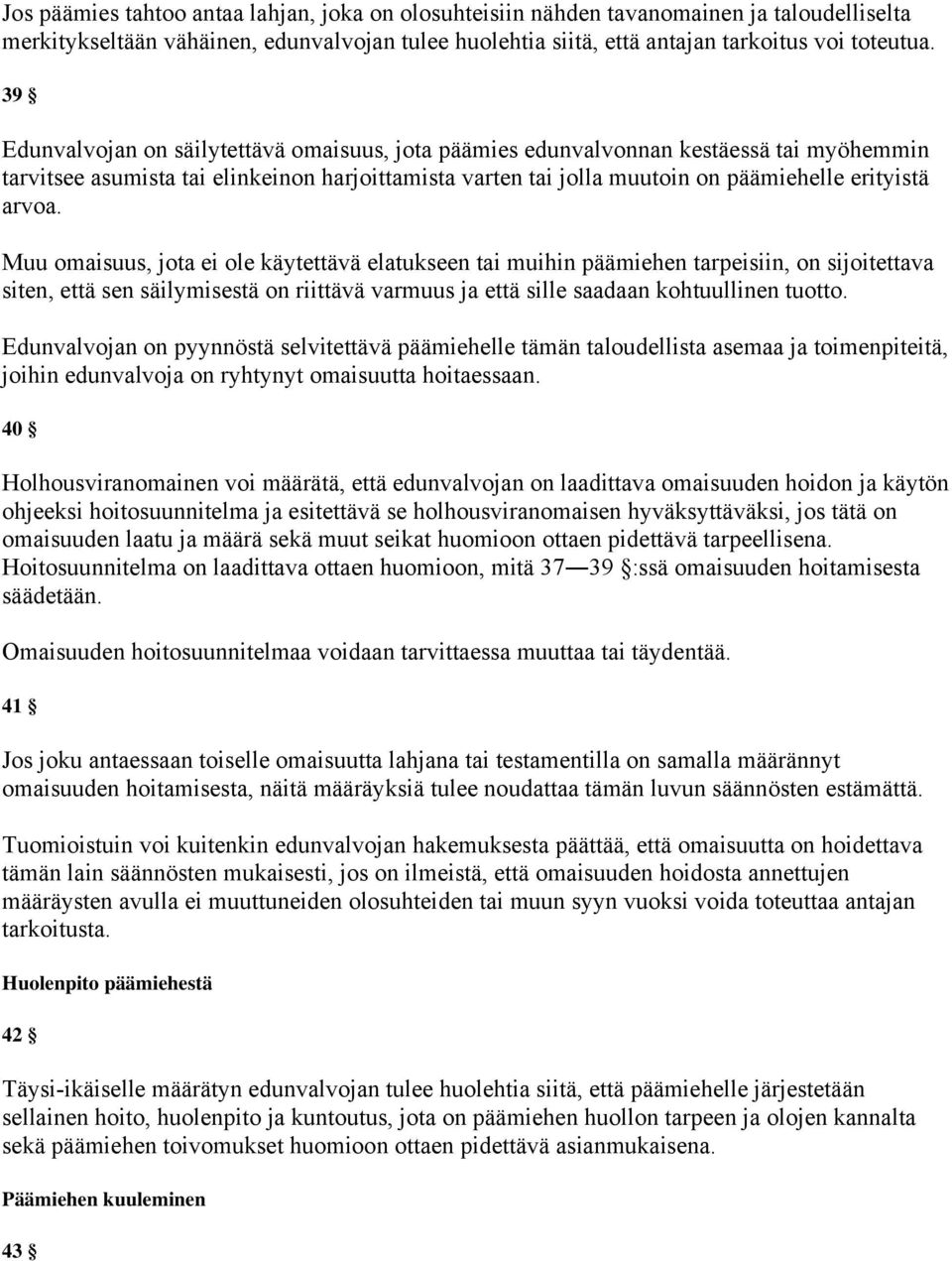 Muu omaisuus, jota ei ole käytettävä elatukseen tai muihin päämiehen tarpeisiin, on sijoitettava siten, että sen säilymisestä on riittävä varmuus ja että sille saadaan kohtuullinen tuotto.