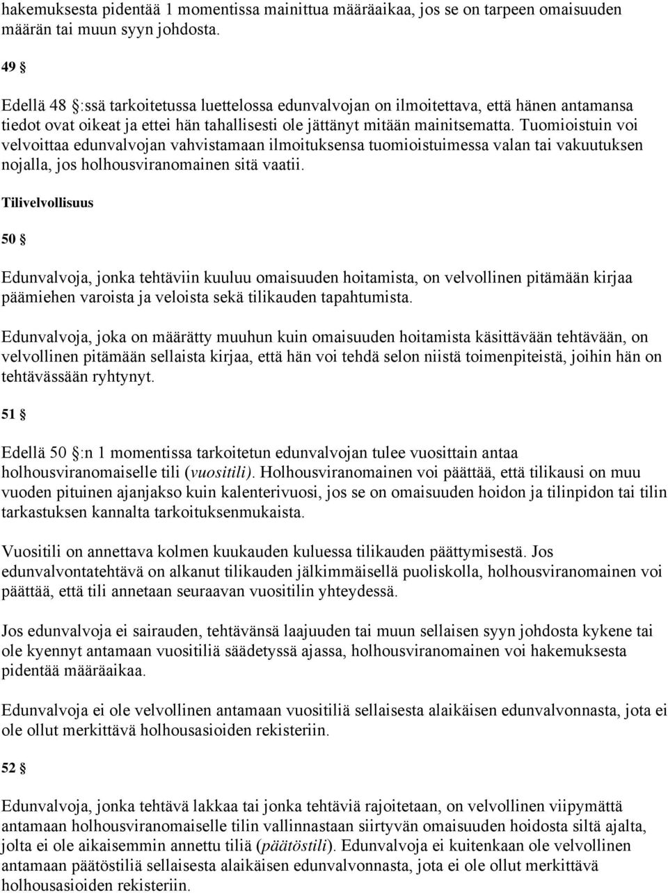 Tuomioistuin voi velvoittaa edunvalvojan vahvistamaan ilmoituksensa tuomioistuimessa valan tai vakuutuksen nojalla, jos holhousviranomainen sitä vaatii.