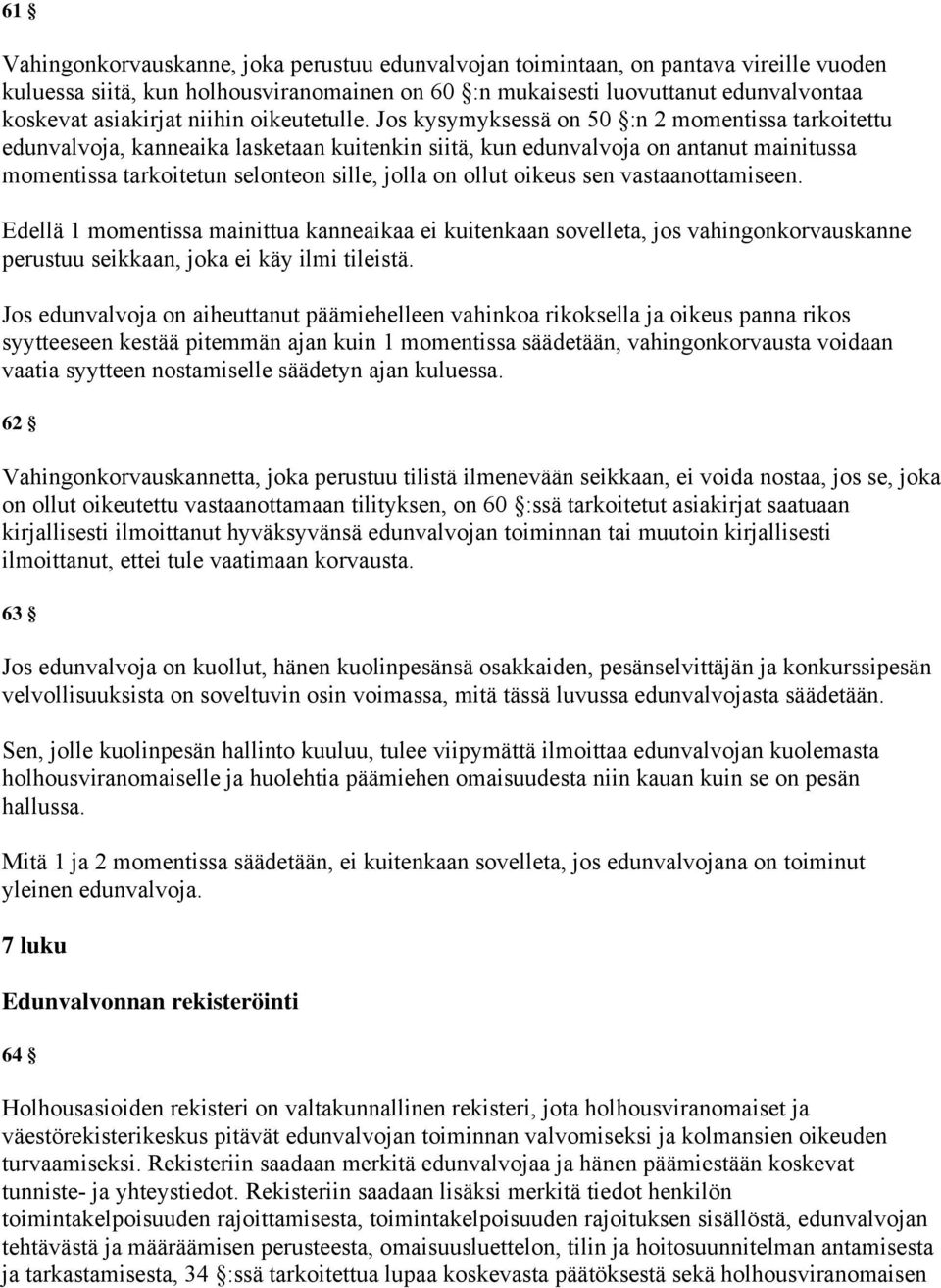 Jos kysymyksessä on 50 :n 2 momentissa tarkoitettu edunvalvoja, kanneaika lasketaan kuitenkin siitä, kun edunvalvoja on antanut mainitussa momentissa tarkoitetun selonteon sille, jolla on ollut