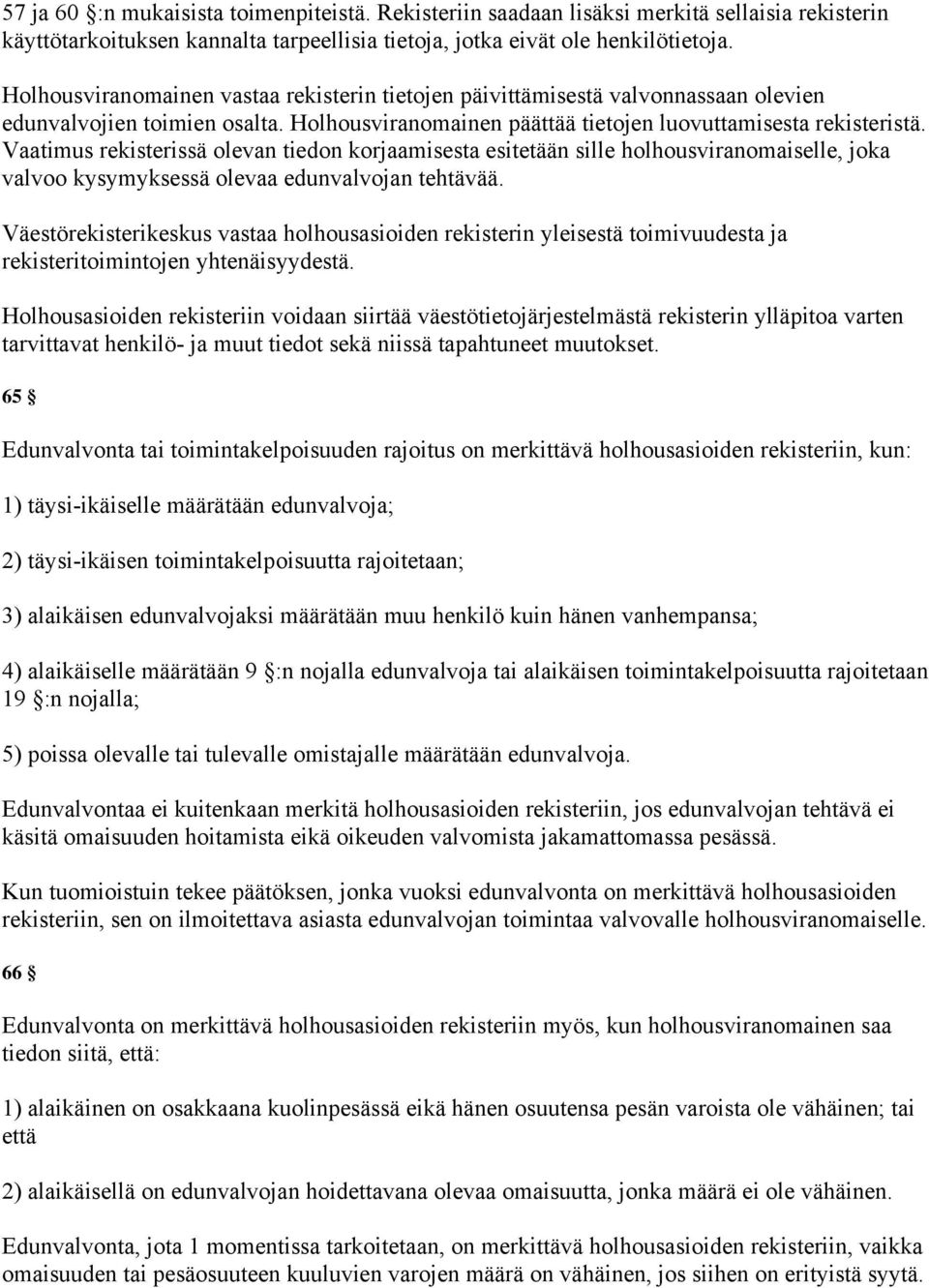 Vaatimus rekisterissä olevan tiedon korjaamisesta esitetään sille holhousviranomaiselle, joka valvoo kysymyksessä olevaa edunvalvojan tehtävää.