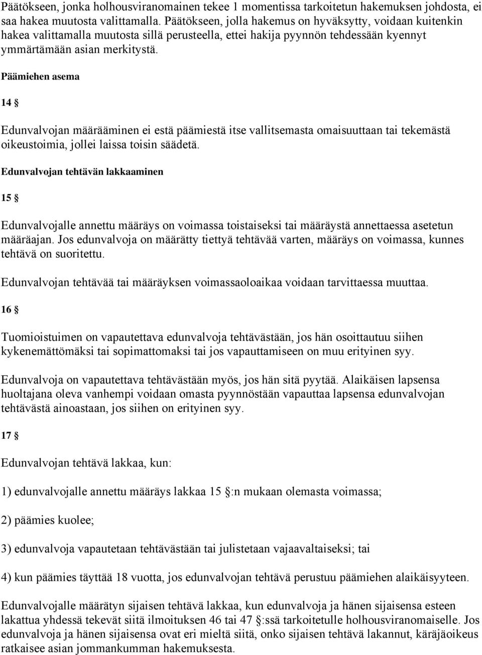 Päämiehen asema 14 Edunvalvojan määrääminen ei estä päämiestä itse vallitsemasta omaisuuttaan tai tekemästä oikeustoimia, jollei laissa toisin säädetä.