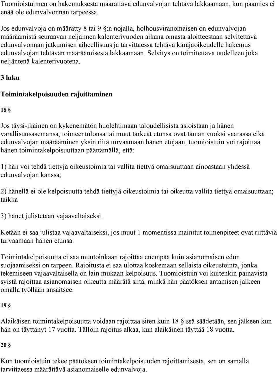 aiheellisuus ja tarvittaessa tehtävä käräjäoikeudelle hakemus edunvalvojan tehtävän määräämisestä lakkaamaan. Selvitys on toimitettava uudelleen joka neljäntenä kalenterivuotena.