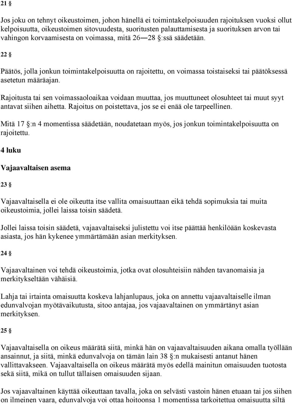 Rajoitusta tai sen voimassaoloaikaa voidaan muuttaa, jos muuttuneet olosuhteet tai muut syyt antavat siihen aihetta. Rajoitus on poistettava, jos se ei enää ole tarpeellinen.