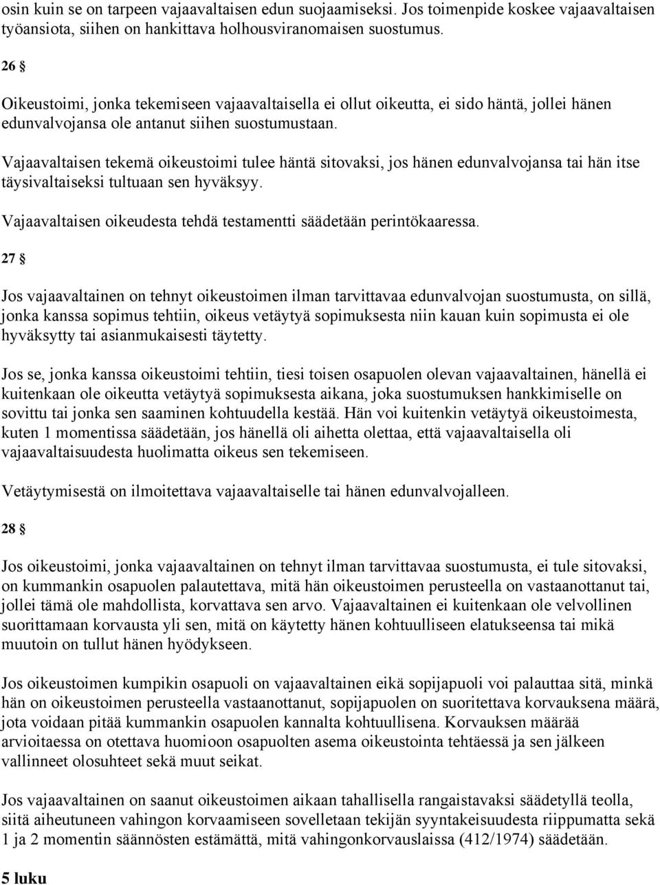 Vajaavaltaisen tekemä oikeustoimi tulee häntä sitovaksi, jos hänen edunvalvojansa tai hän itse täysivaltaiseksi tultuaan sen hyväksyy.
