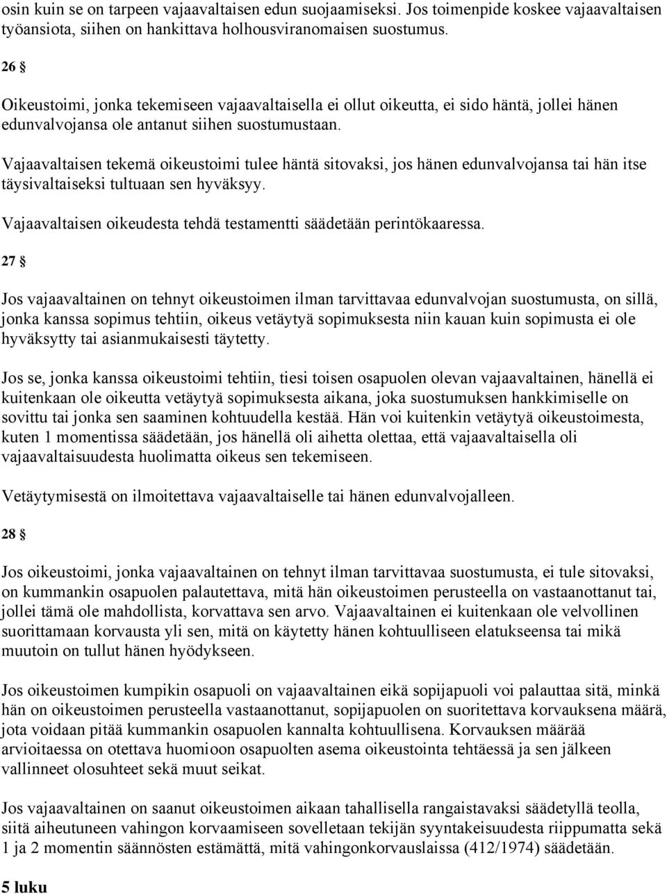 Vajaavaltaisen tekemä oikeustoimi tulee häntä sitovaksi, jos hänen edunvalvojansa tai hän itse täysivaltaiseksi tultuaan sen hyväksyy.