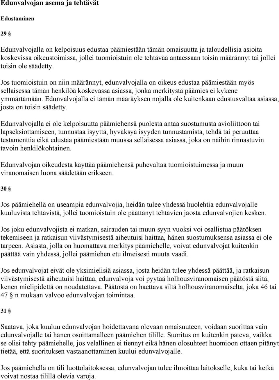 Jos tuomioistuin on niin määrännyt, edunvalvojalla on oikeus edustaa päämiestään myös sellaisessa tämän henkilöä koskevassa asiassa, jonka merkitystä päämies ei kykene ymmärtämään.