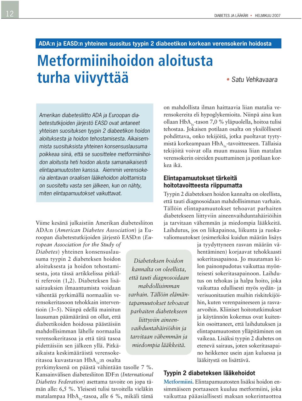 Aikaisemmista suosituksista yhteinen konsensuslausuma poikkeaa siinä, että se suosittelee metformiinihoidon aloitusta heti hoidon alusta samanaikaisesti elintapamuutosten kanssa.
