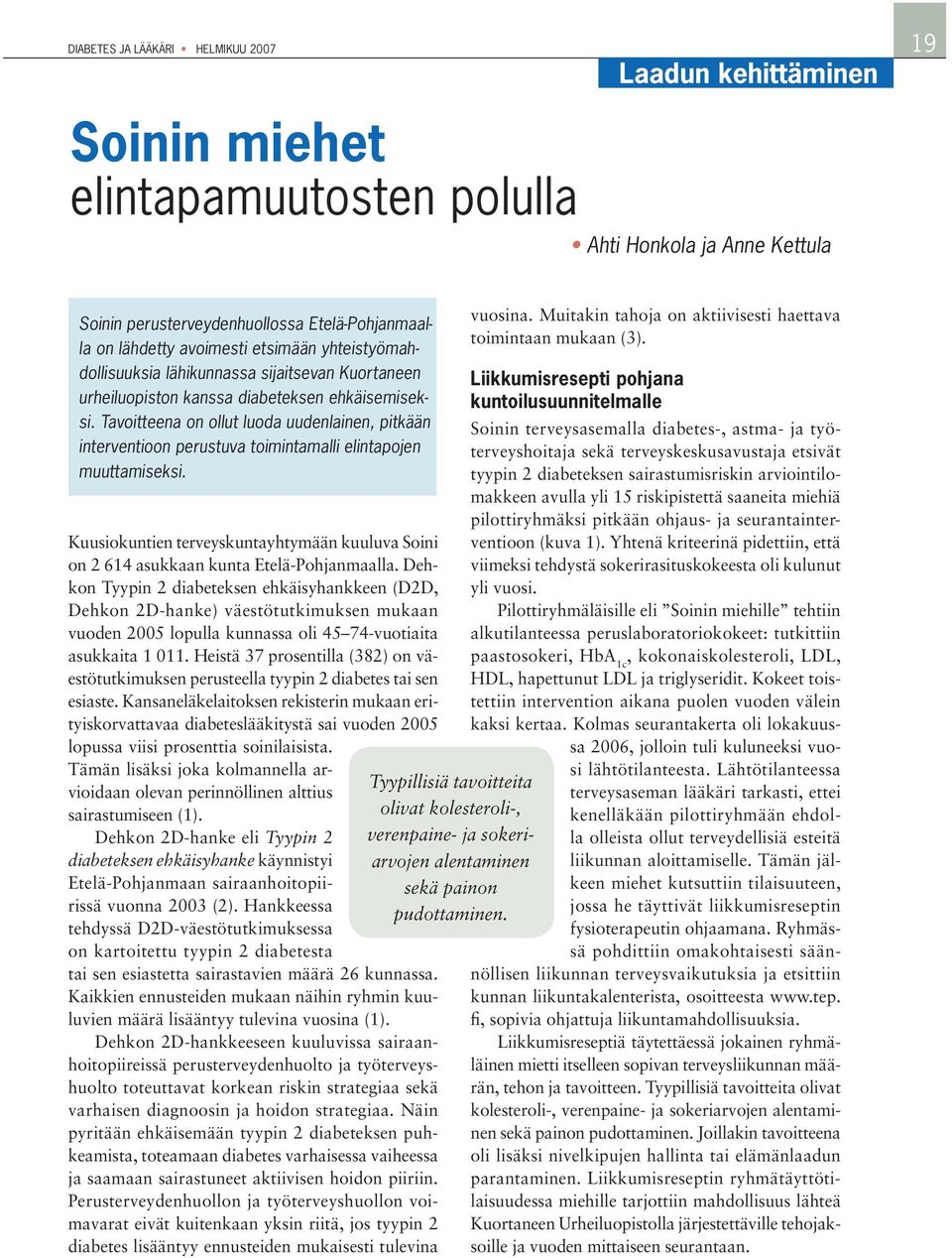 Tavoitteena on ollut luoda uudenlainen, pitkään interventioon perustuva toimintamalli elintapojen muuttamiseksi.