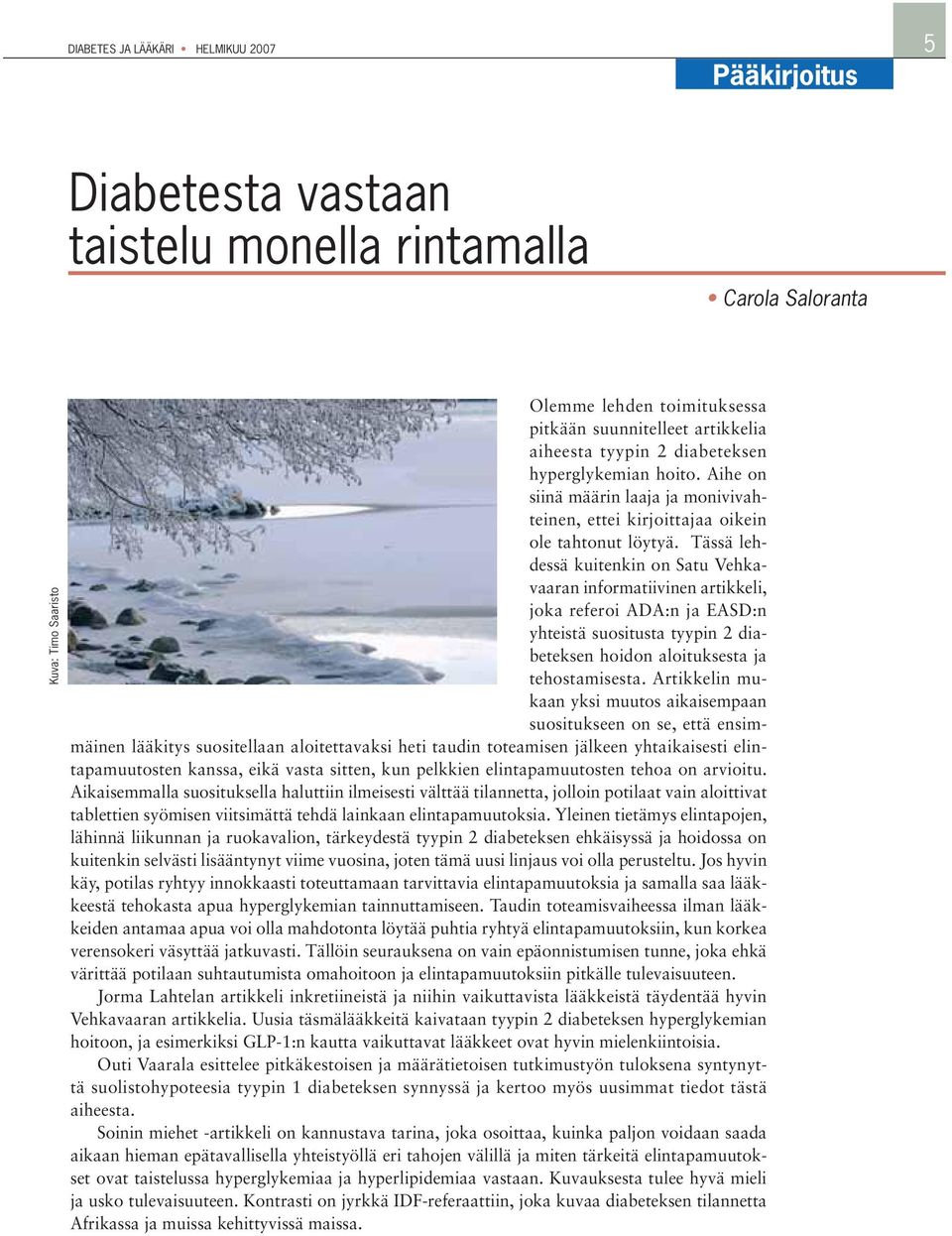 Tässä lehdessä kuitenkin on Satu Vehkavaaran informatiivinen artikkeli, joka referoi ADA:n ja EASD:n yhteistä suositusta tyypin 2 diabeteksen hoidon aloituksesta ja tehostamisesta.