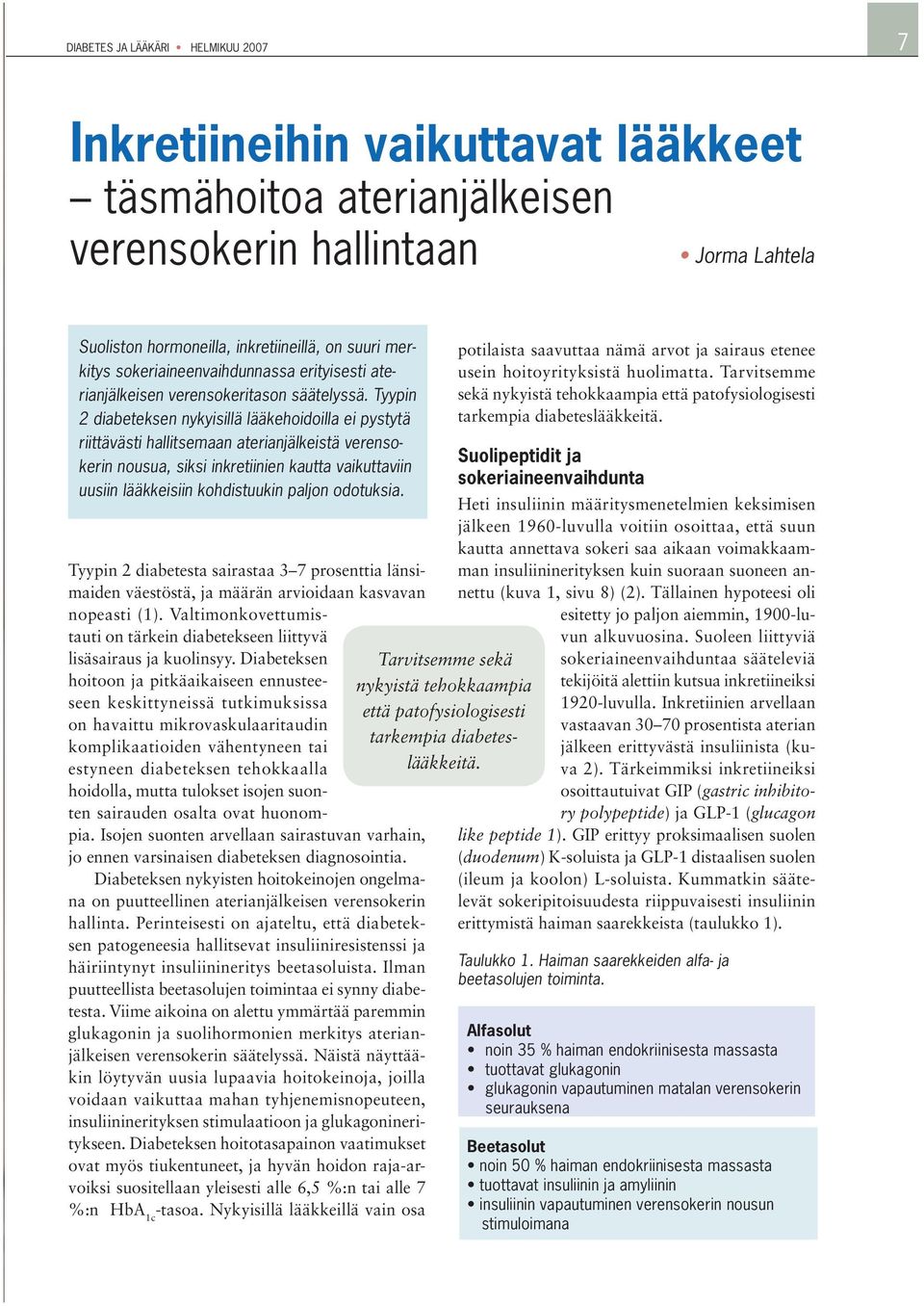 Tyypin 2 diabeteksen nykyisillä lääkehoidoilla ei pystytä riittävästi hallitsemaan aterianjälkeistä verensokerin nousua, siksi inkretiinien kautta vaikuttaviin uusiin lääkkeisiin kohdistuukin paljon