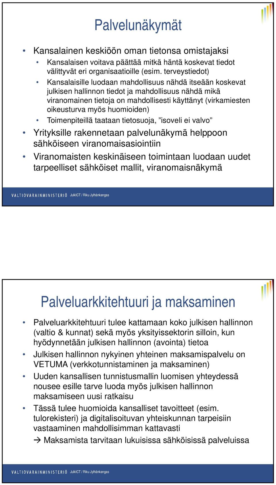 myös huomioiden) Toimenpiteillä taataan tietosuoja, isoveli ei valvo Yrityksille rakennetaan palvelunäkymä helppoon sähköiseen viranomaisasiointiin Viranomaisten keskinäiseen toimintaan luodaan uudet