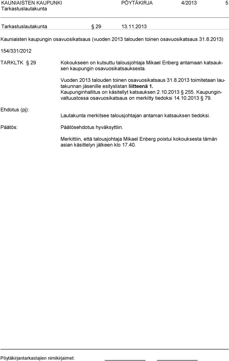 Vuoden 2013 talouden toinen osavuosikatsaus 31.8.2013 toimitetaan lautakunnan jäsenille esityslistan liittee nä 1. Kaupunginhallitus on käsitellyt katsauksen 2.10.2013 255.