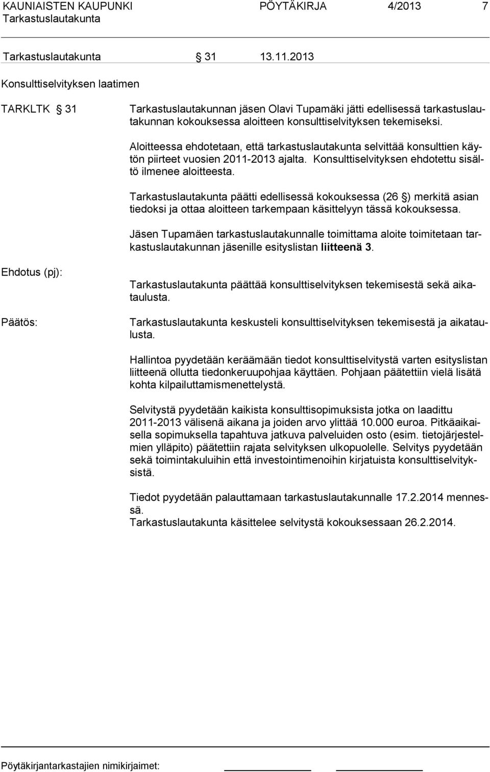 Aloitteessa ehdotetaan, että tarkastuslautakunta selvittää konsulttien käytön piirteet vuosien 2011-2013 ajalta. Konsulttiselvityksen ehdotettu sisältö ilmenee aloittees ta.