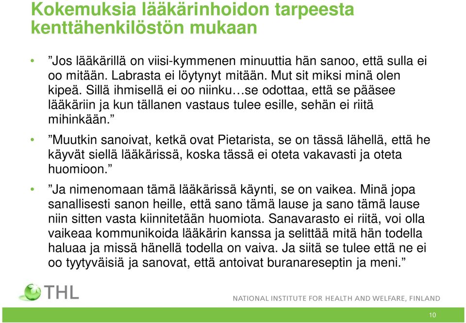 Muutkin sanoivat, ketkä ovat Pietarista, se on tässä lähellä, että he käyvät siellä lääkärissä, koska tässä ei oteta vakavasti ja oteta huomioon. Ja nimenomaan tämä lääkärissä käynti, se on vaikea.