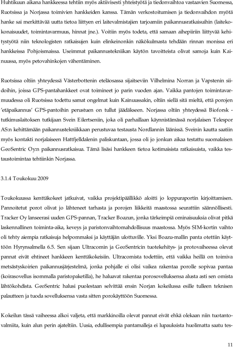 Voitiin myös todeta, että samaan aihepiiriin liittyvää kehitystyötä niin teknologisten ratkaisujen kuin elinkeinonkin näkökulmasta tehdään rinnan monissa eri hankkeissa Pohjoismaissa.