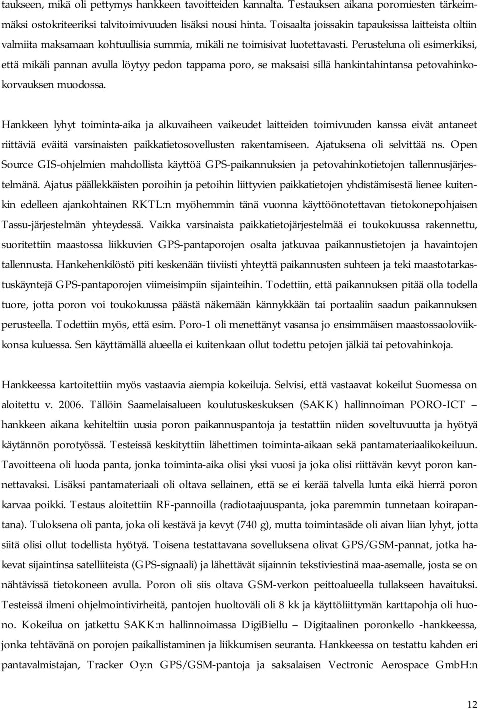 Perusteluna oli esimerkiksi, että mikäli pannan avulla löytyy pedon tappama poro, se maksaisi sillä hankintahintansa petovahinkokorvauksen muodossa.