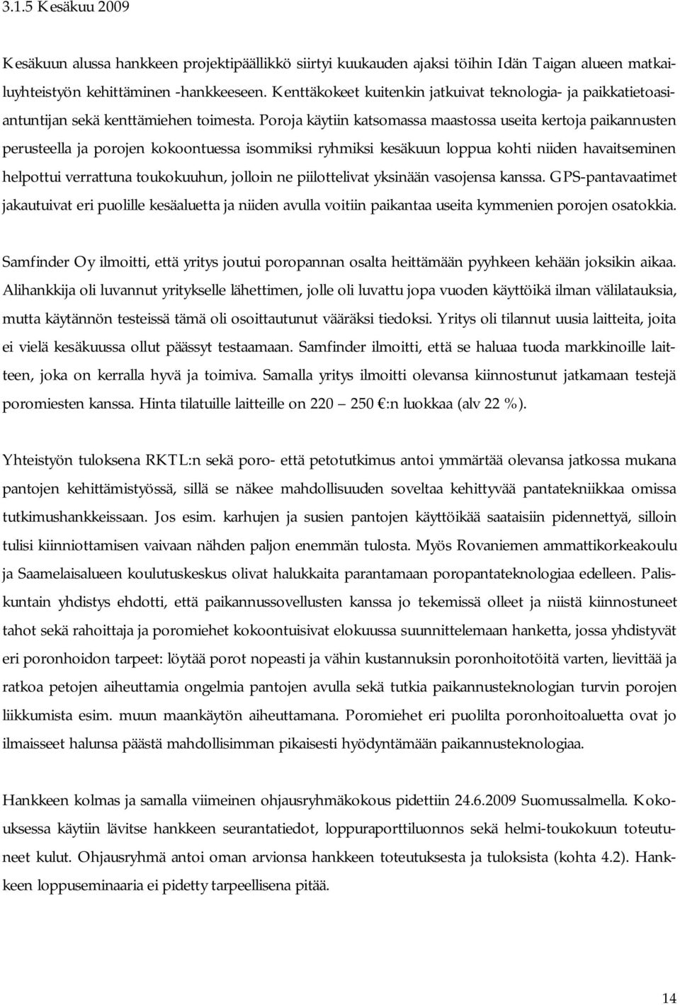 Poroja käytiin katsomassa maastossa useita kertoja paikannusten perusteella ja porojen kokoontuessa isommiksi ryhmiksi kesäkuun loppua kohti niiden havaitseminen helpottui verrattuna toukokuuhun,