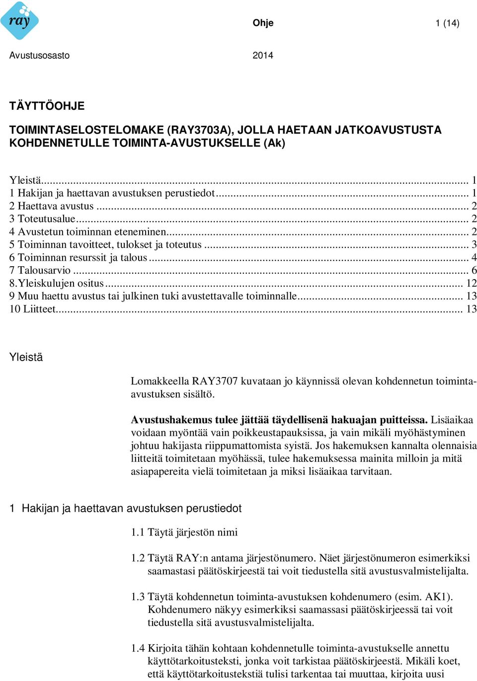 Yleiskulujen ositus... 12 9 Muu haettu avustus tai julkinen tuki avustettavalle toiminnalle... 13 10 Liitteet.