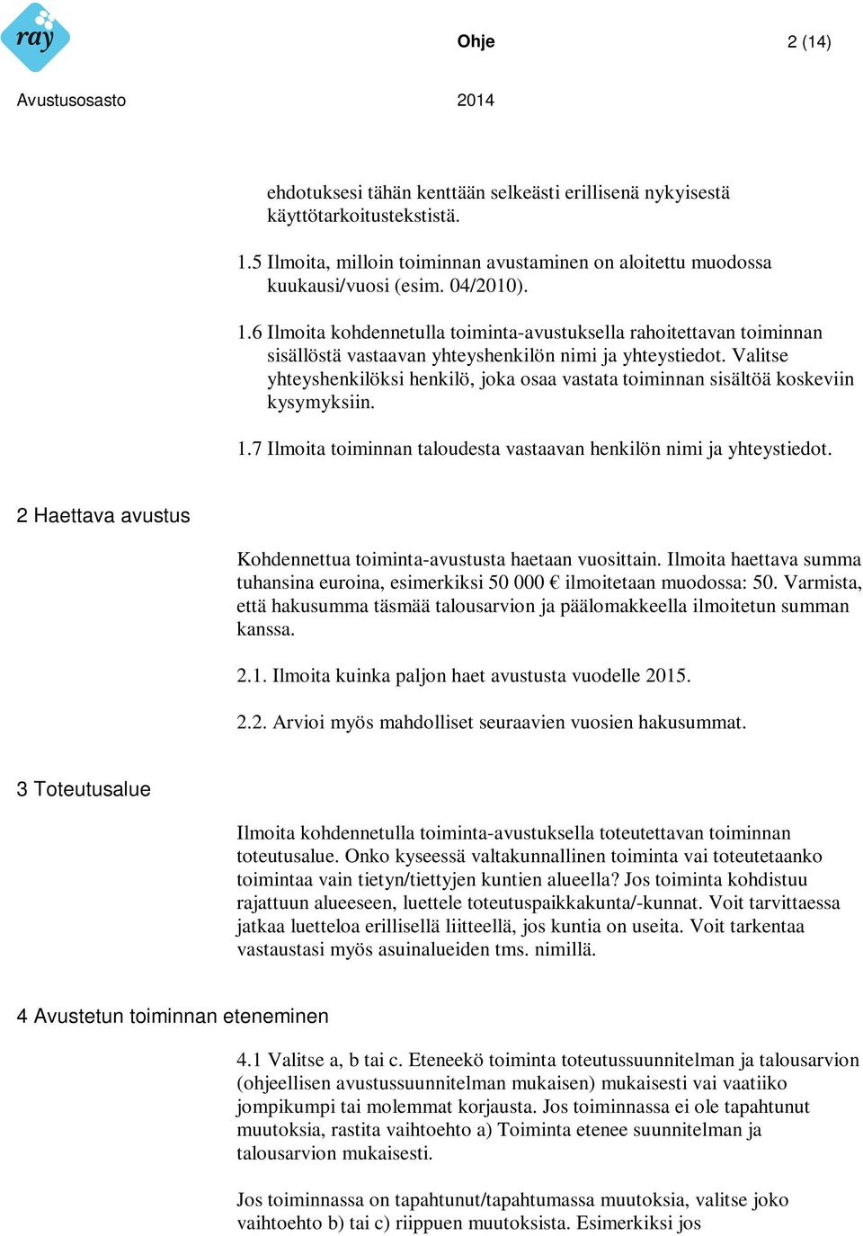 6 Ilmoita kohdennetulla toiminta-avustuksella rahoitettavan toiminnan sisällöstä vastaavan yhteyshenkilön nimi ja yhteystiedot.