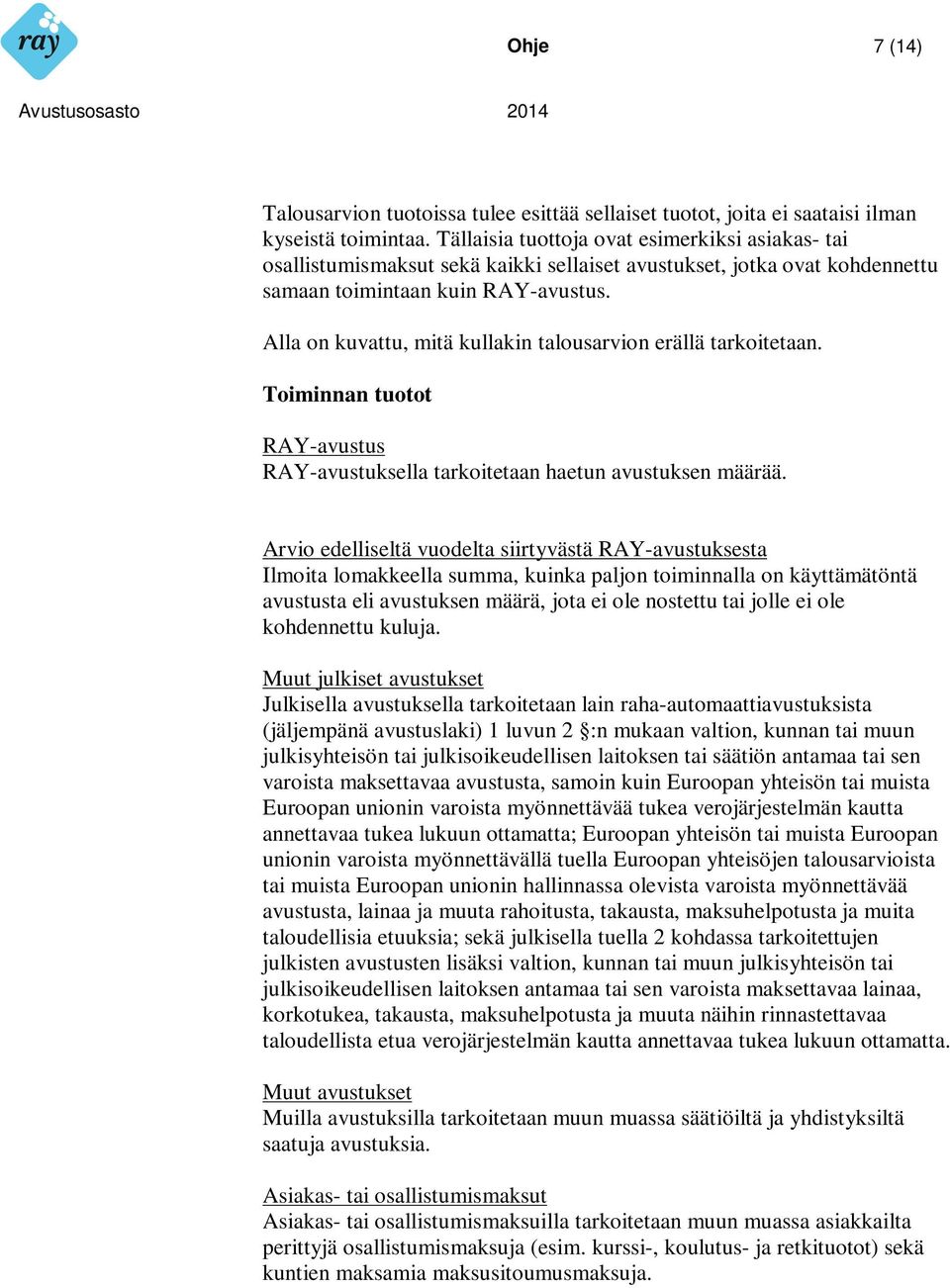 Alla on kuvattu, mitä kullakin talousarvion erällä tarkoitetaan. Toiminnan tuotot RAY-avustus RAY-avustuksella tarkoitetaan haetun avustuksen määrää.