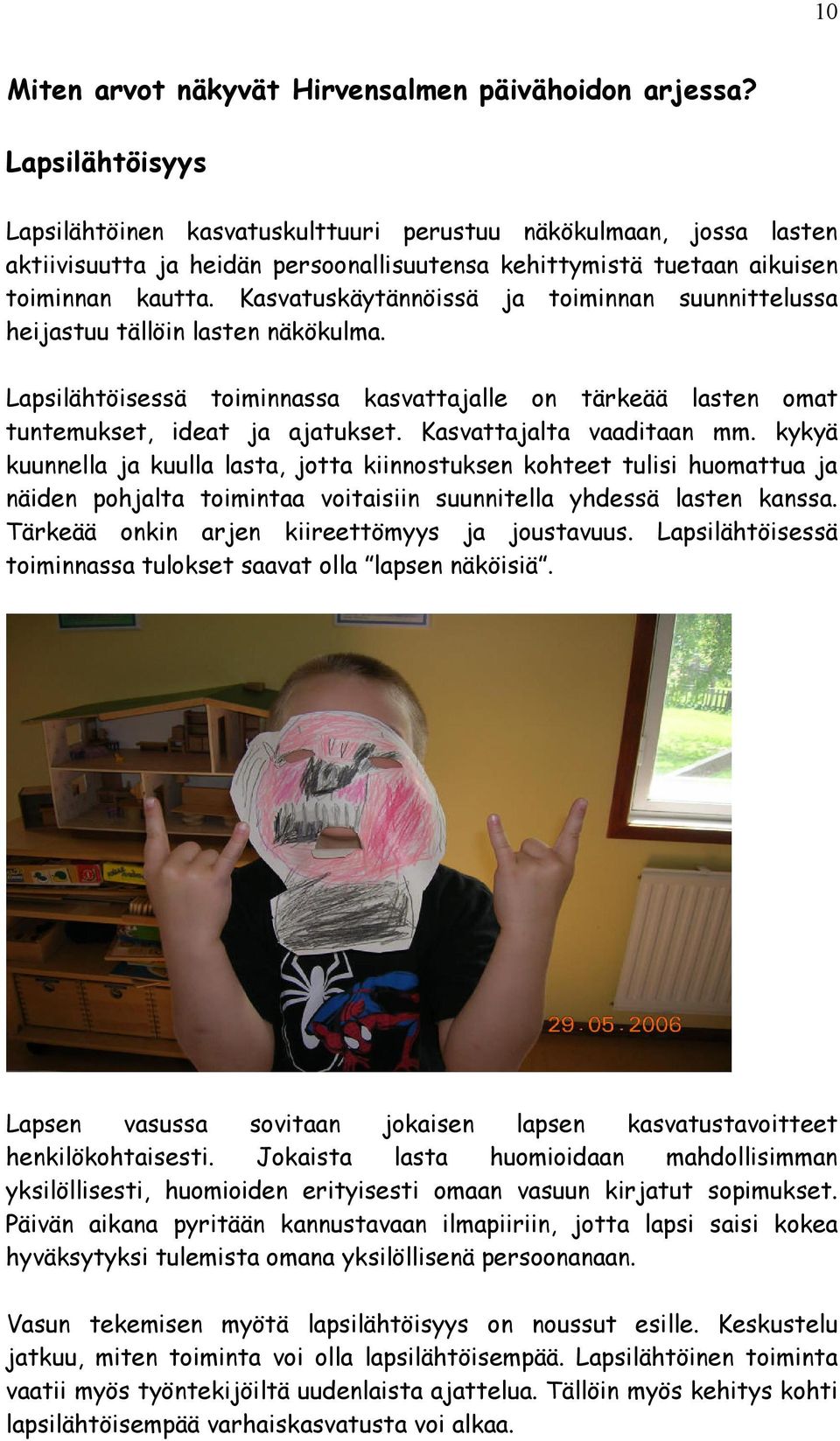 kykyä kuunnella ja kuulla lasa, joa knnosuksen kohee uls huomaua ja näden pohjala omnaa voasn suunnella yhdessä lasen kanssa. Tärkeää onkn arjen kreeömyys ja jousavuus.