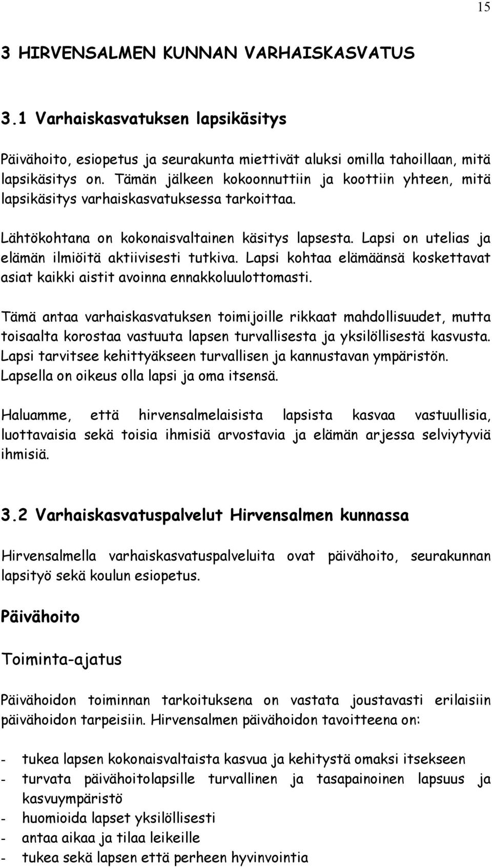 Laps kohaa elämäänsä koskeava asa kakk as avonna ennakkoluuloomas. Tämä anaa varhaskasvauksen omjolle rkkaa mahdollsuude, mua osaala korosaa vasuua lapsen urvallsesa ja ykslöllsesä kasvusa.