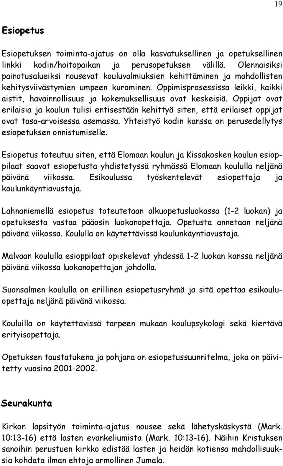 Oppja ova erlasa ja koulun uls ensesään kehyä sen, eä erlase oppja ova asa-arvosessa asemassa. Yhesyö kodn kanssa on perusedellyys esopeuksen onnsumselle.
