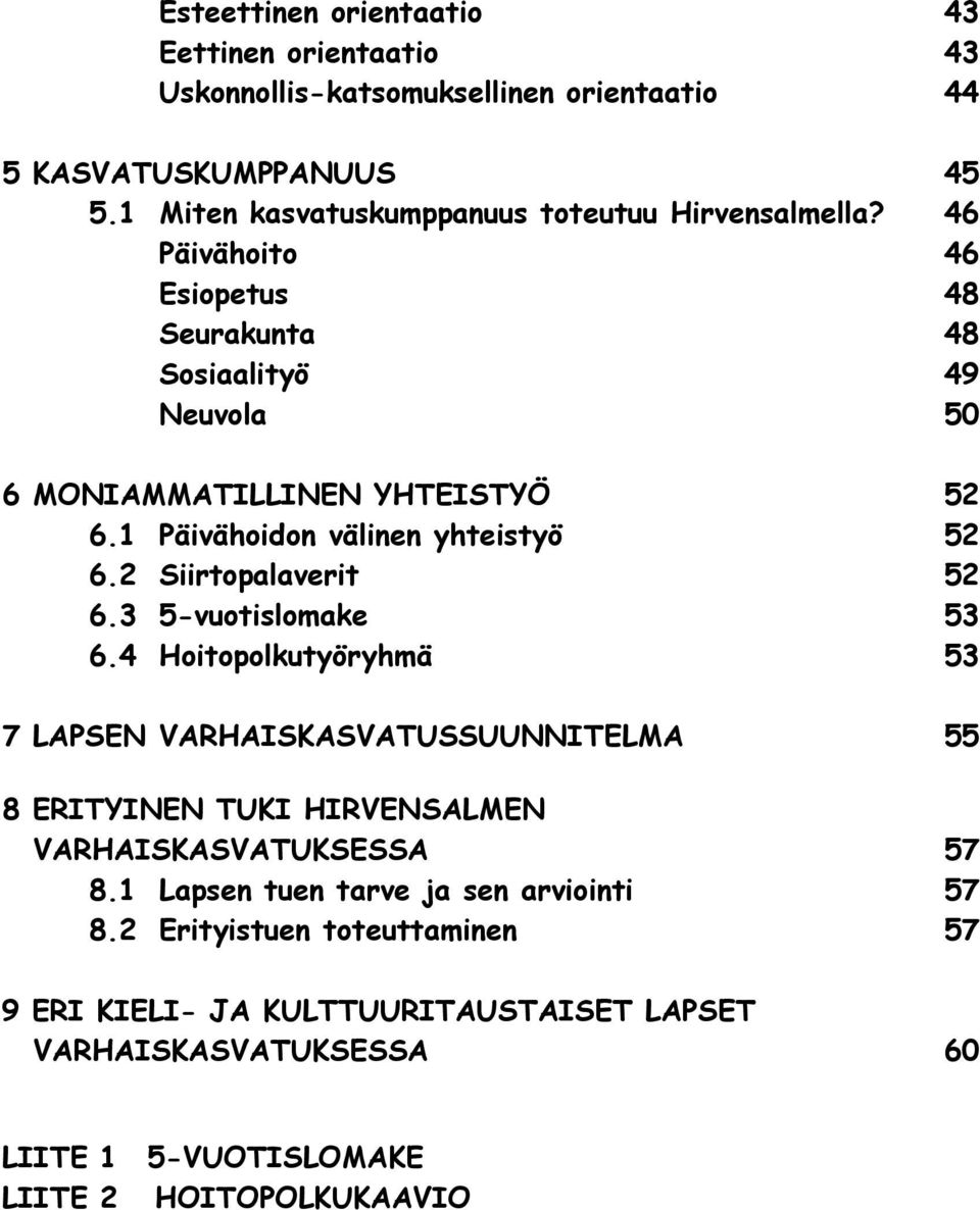 3 5-vuoslomake 53 6.4 Hoopolkuyöryhmä 53 7 LAPSEN VARHAISKASVATUSSUUNNITELMA 55 8 ERITYINEN TUKI HIRVENSALMEN VARHAISKASVATUKSESSA 57 8.