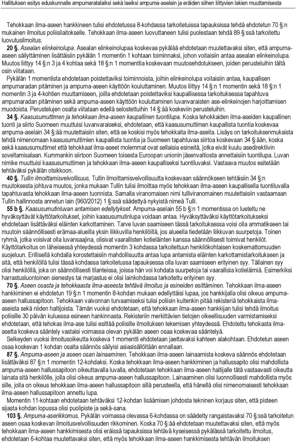 Asealan elinkeinolupaa koskevaa pykälää ehdotetaan muutettavaksi siten, että ampumaaseen säilyttäminen lisättäisiin pykälän 1 momentin 1 kohtaan toiminnaksi, johon voitaisiin antaa asealan
