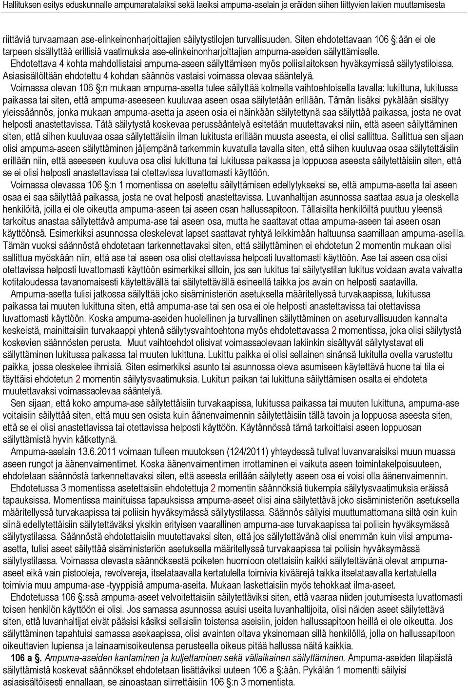 Ehdotettava 4 kohta mahdollistaisi ampuma-aseen säilyttämisen myös poliisilaitoksen hyväksymissä säilytystiloissa. Asiasisällöltään ehdotettu 4 kohdan säännös vastaisi voimassa olevaa sääntelyä.