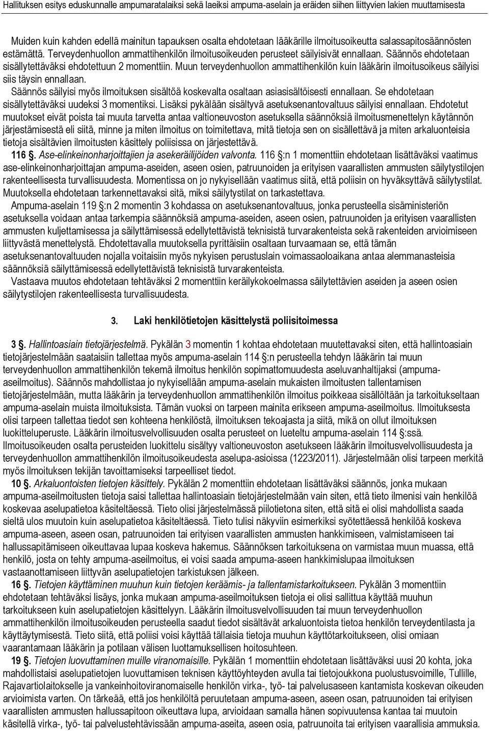 Muun terveydenhuollon ammattihenkilön kuin lääkärin ilmoitusoikeus säilyisi siis täysin ennallaan. Säännös säilyisi myös ilmoituksen sisältöä koskevalta osaltaan asiasisältöisesti ennallaan.