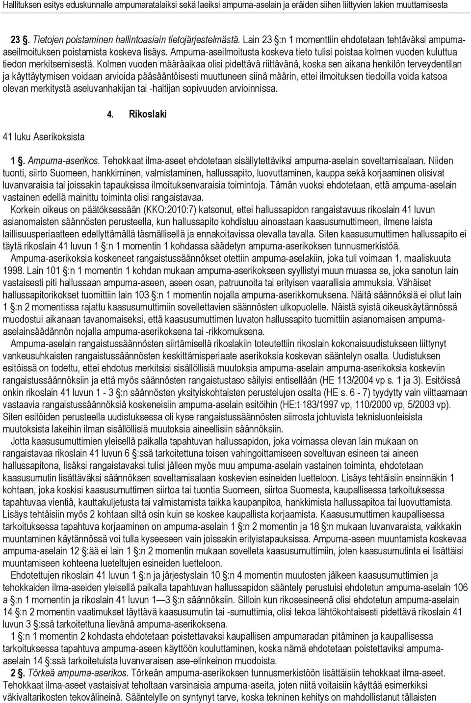 Kolmen vuoden määräaikaa olisi pidettävä riittävänä, koska sen aikana henkilön terveydentilan ja käyttäytymisen voidaan arvioida pääsääntöisesti muuttuneen siinä määrin, ettei ilmoituksen tiedoilla