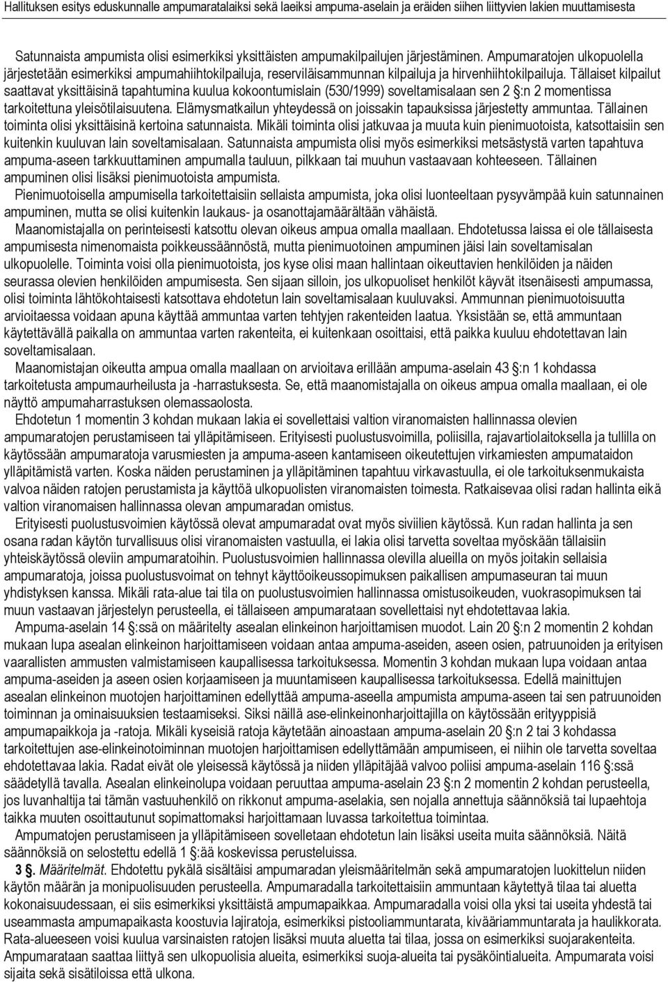 Tällaiset kilpailut saattavat yksittäisinä tapahtumina kuulua kokoontumislain (530/1999) soveltamisalaan sen 2 :n 2 momentissa tarkoitettuna yleisötilaisuutena.