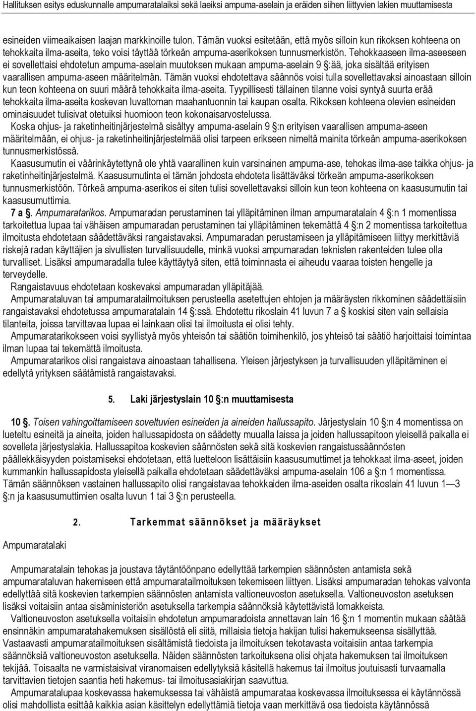 Tehokkaaseen ilma-aseeseen ei sovellettaisi ehdotetun ampuma-aselain muutoksen mukaan ampuma-aselain 9 :ää, joka sisältää erityisen vaarallisen ampuma-aseen määritelmän.