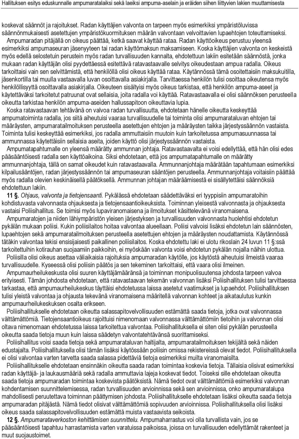 Ampumaradan pitäjällä on oikeus päättää, ketkä saavat käyttää rataa. Radan käyttöoikeus perustuu yleensä esimerkiksi ampumaseuran jäsenyyteen tai radan käyttömaksun maksamiseen.