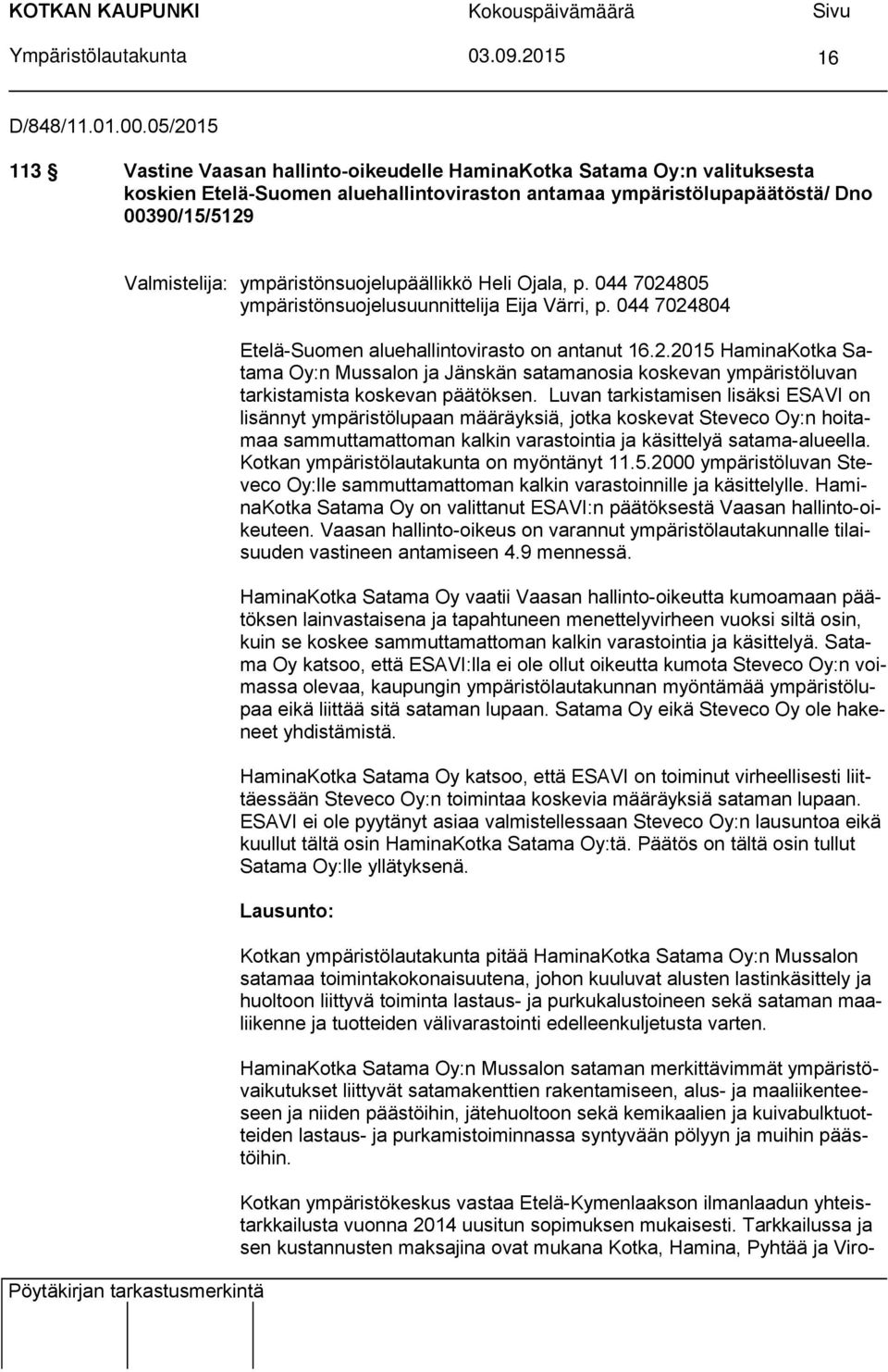 ympäristönsuojelupäällikkö Heli Ojala, p. 044 7024805 ympäristönsuojelusuunnittelija Eija Värri, p. 044 7024804 Pöytäkirjan tarkastusmerkintä Etelä-Suomen aluehallintovirasto on antanut 16.2.2015 HaminaKotka Satama Oy:n Mussalon ja Jänskän satamanosia koskevan ympäristöluvan tarkistamista koskevan päätöksen.