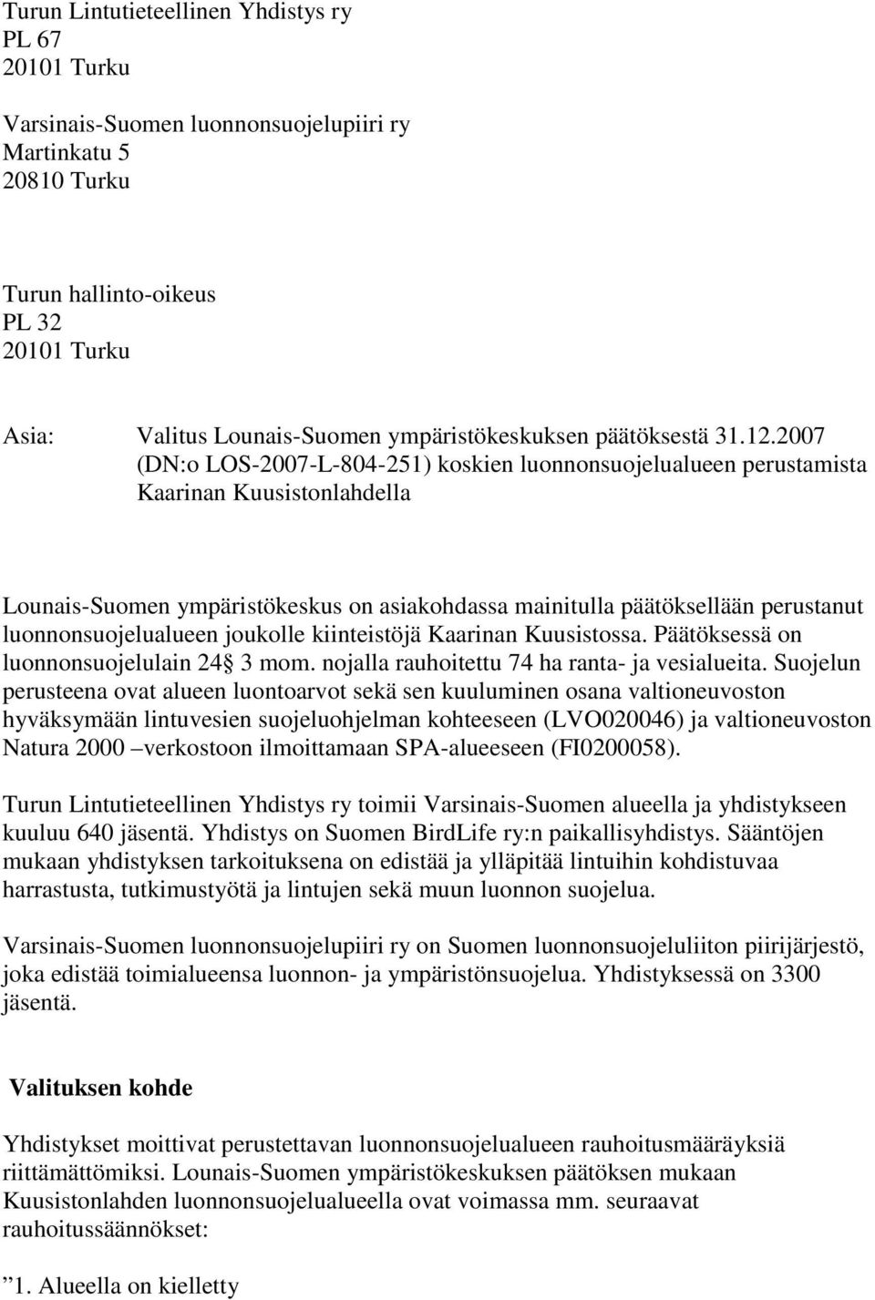 2007 (DN:o LOS-2007-L-804-251) koskien luonnonsuojelualueen perustamista Kaarinan Kuusistonlahdella Lounais-Suomen ympäristökeskus on asiakohdassa mainitulla päätöksellään perustanut