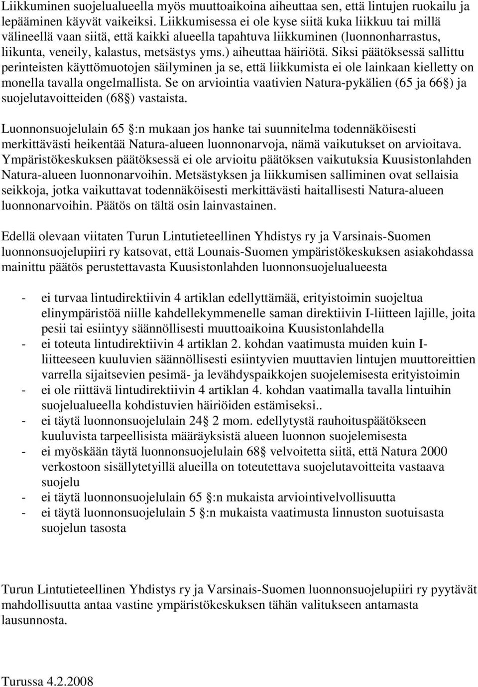 ) aiheuttaa häiriötä. Siksi päätöksessä sallittu perinteisten käyttömuotojen säilyminen ja se, että liikkumista ei ole lainkaan kielletty on monella tavalla ongelmallista.