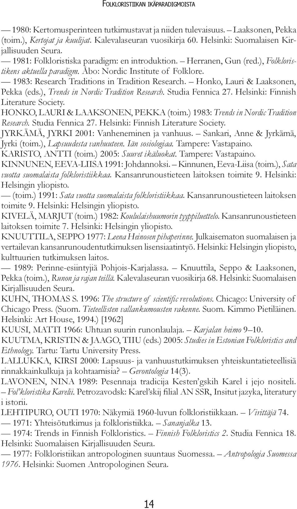 1983: Research Traditions in Tradition Research. Honko, Lauri & Laaksonen, Pekka (eds.), Trends in Nordic Tradition Research. Studia Fennica 27. Helsinki: Finnish Literature Society.