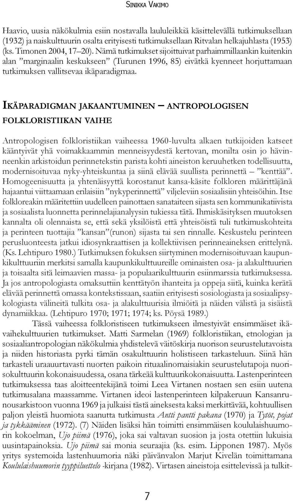 IKÄPARADIGMAN JAKAANTUMINEN ANTROPOLOGISEN FOLKLORISTIIKAN VAIHE Antropologisen folkloristiikan vaiheessa 1960-luvulta alkaen tutkijoiden katseet kääntyivät yhä voimakkaammin menneisyydestä kertovan,