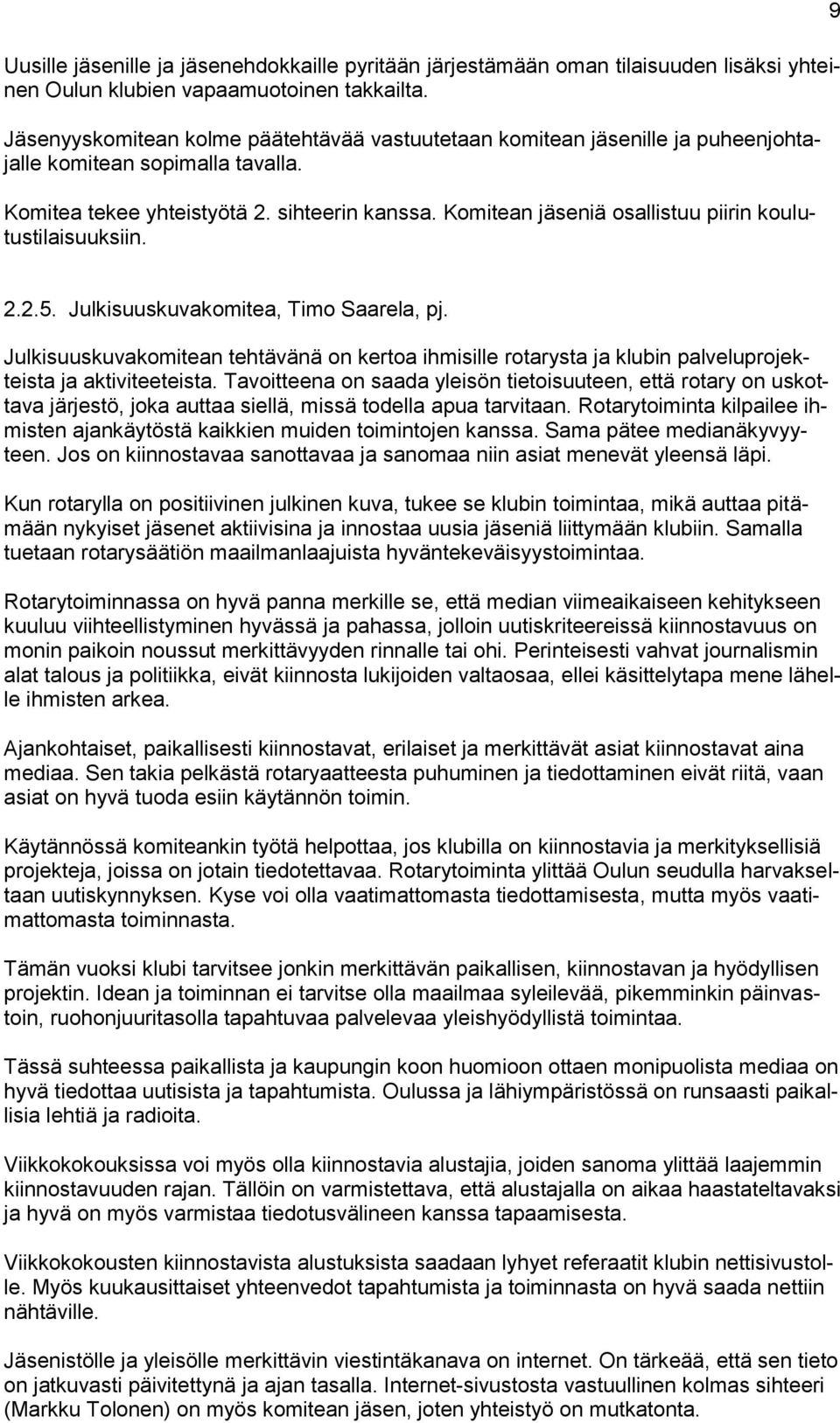 Komitean jäseniä osallistuu piirin koulutustilaisuuksiin. 9 2.2.5. Julkisuuskuvakomitea, Timo Saarela, pj.