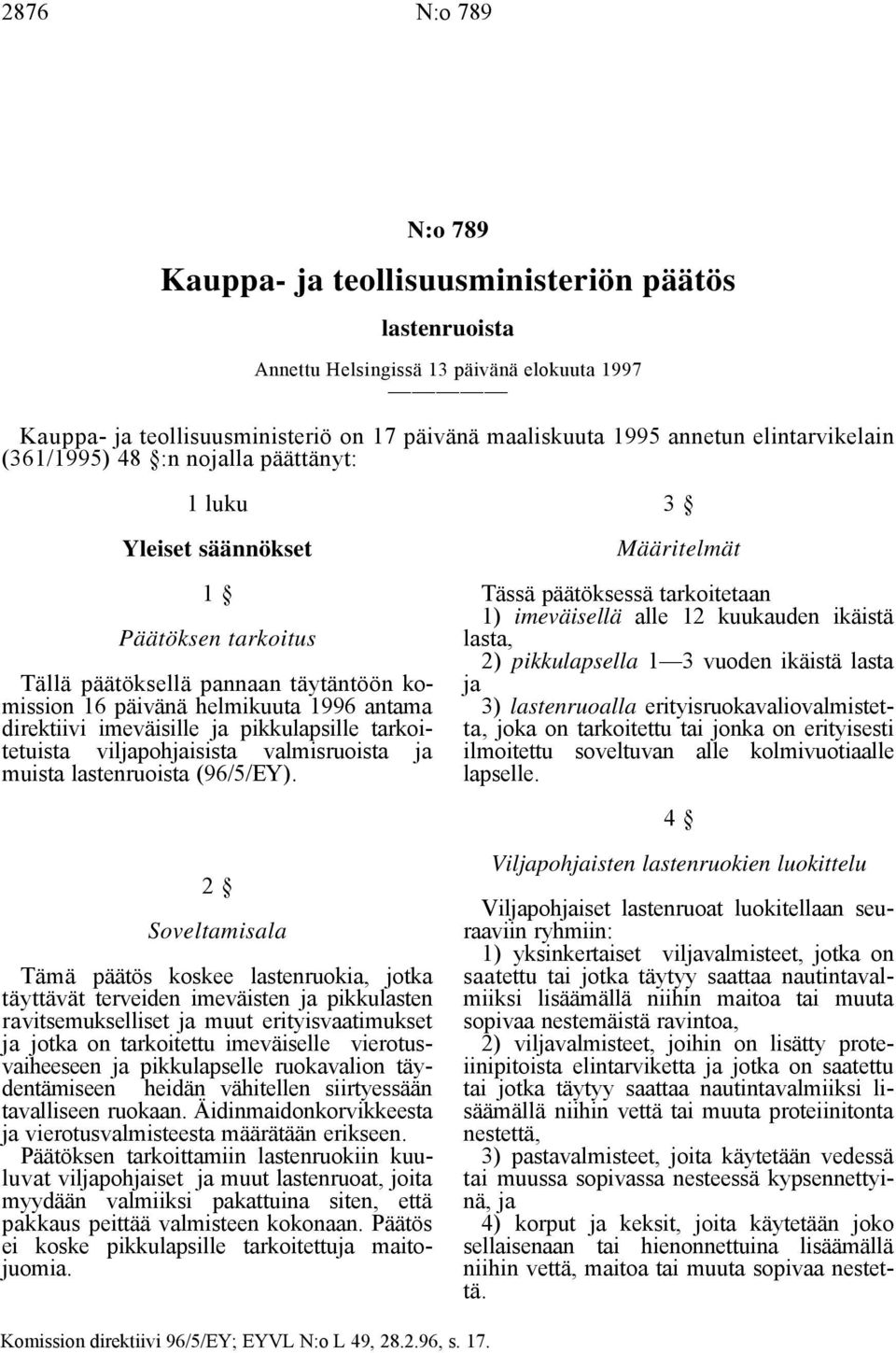 3 vuoden ikäistä lasta Tällä päätöksellä pannaan täytäntöön ko- ja mission 16 päivänä helmikuuta 1996 antama 3) lastenruoalla erityisruokavaliovalmistetdirektiivi imeväisille ja pikkulapsille tarkoi-