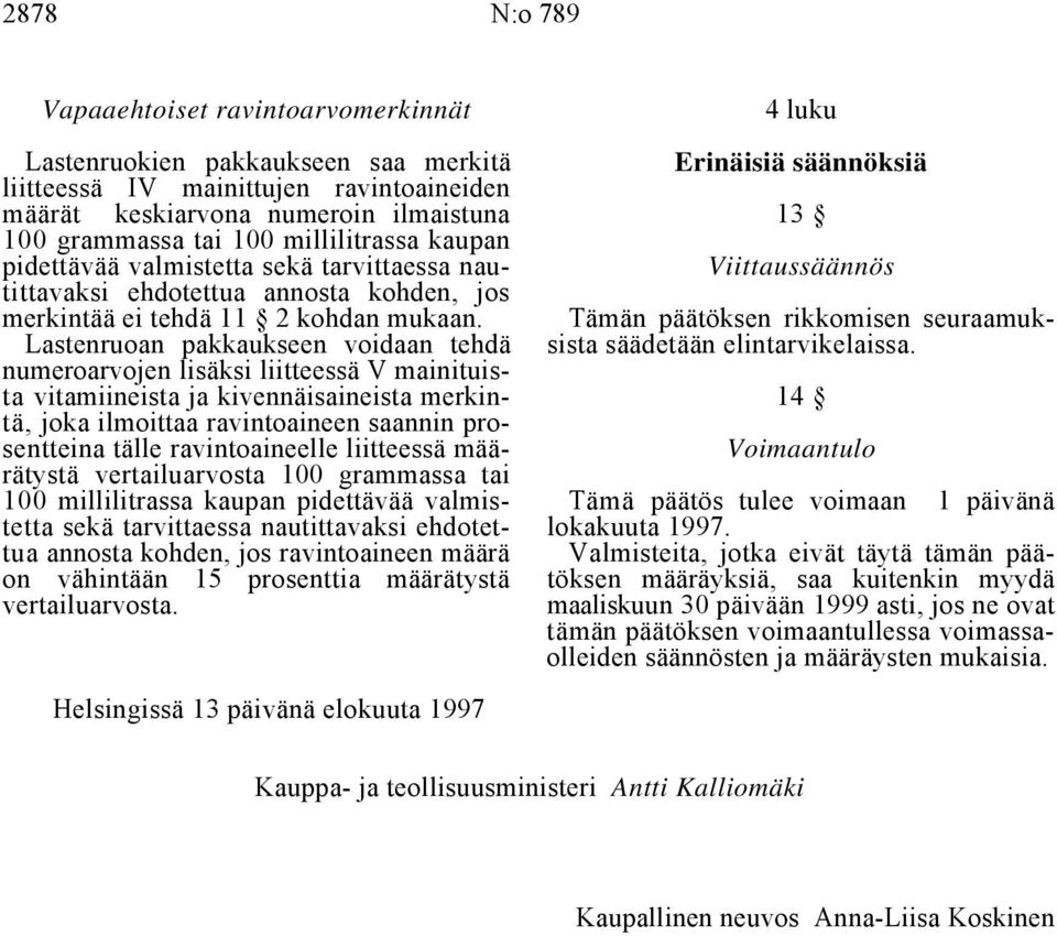 Tämän päätöksen rikkomisen seuraamuk- Lastenruoan pakkaukseen voidaan tehdä sista säädetään elintarvikelaissa.