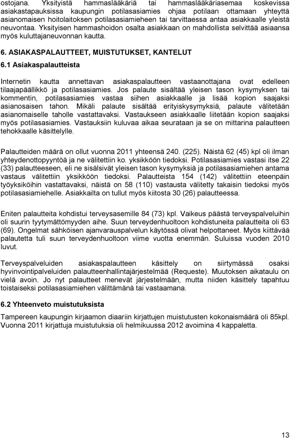 tarvittaessa antaa asiakkaalle yleistä neuvontaa. Yksityisen hammashoidon osalta asiakkaan on mahdollista selvittää asiaansa myös kuluttajaneuvonnan kautta. 6.