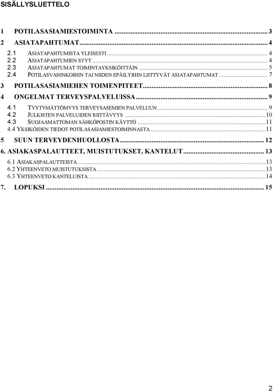 1 TYYTYMÄTTÖMYYS TERVEYSASEMIEN PALVELUUN... 9 4.2 JULKISTEN PALVELUIDEN RIITTÄVYYS...10 4.3 SUOJAAMATTOMAN SÄHKÖPOSTIN KÄYTTÖ...11 4.