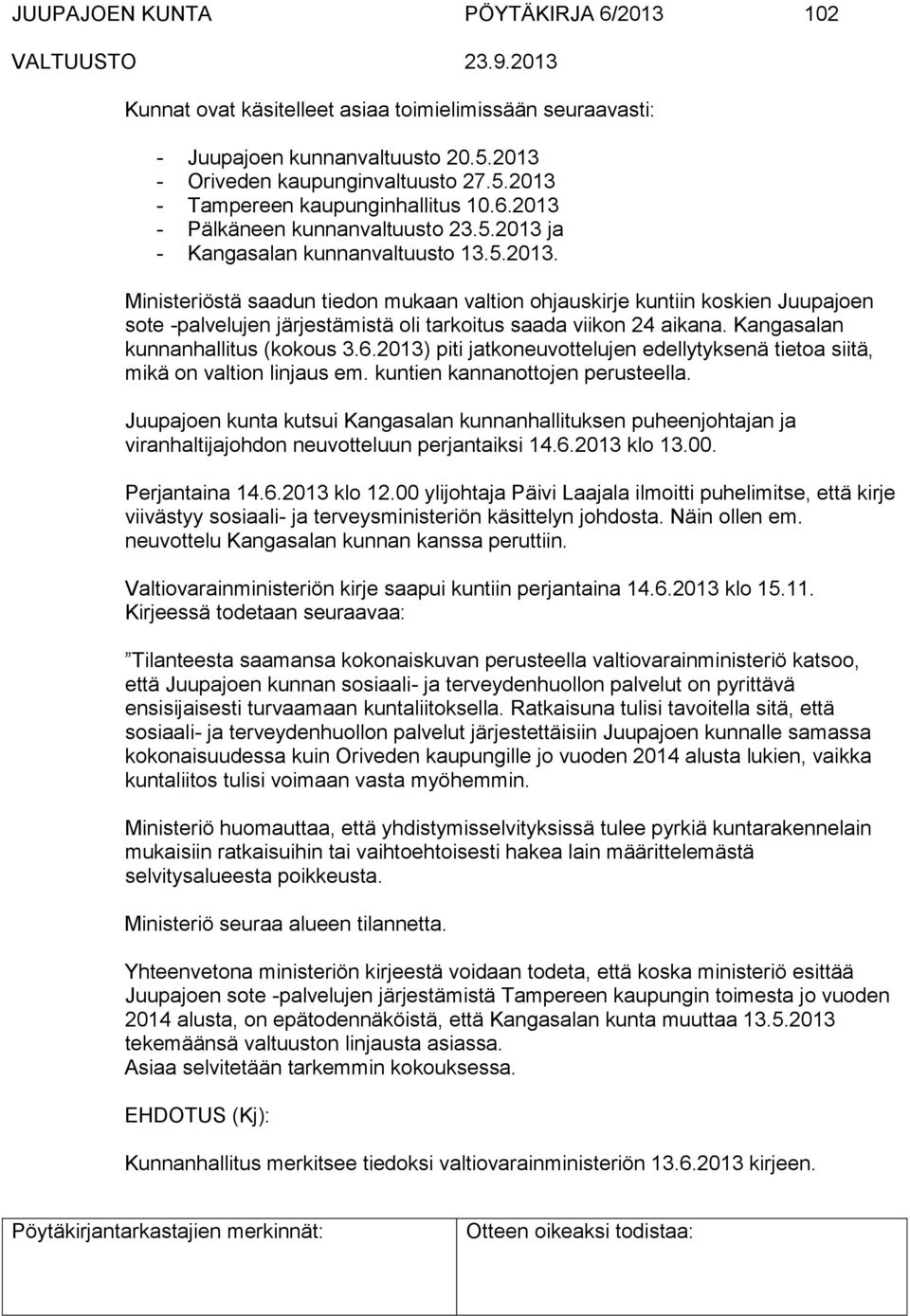 Kangasalan kunnanhallitus (kokous 3.6.2013) piti jatkoneuvottelujen edellytyksenä tietoa siitä, mikä on valtion linjaus em. kuntien kannanottojen perusteella.