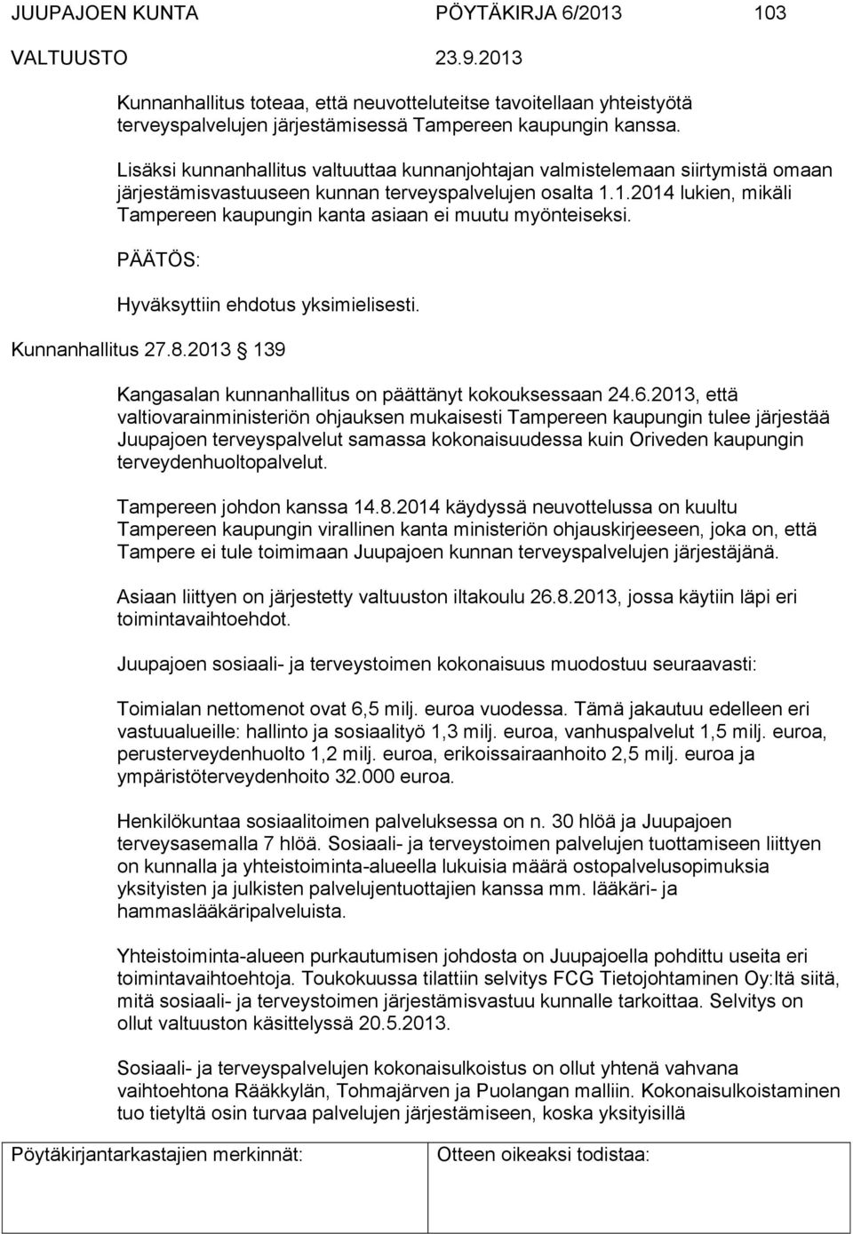 1.2014 lukien, mikäli Tampereen kaupungin kanta asiaan ei muutu myönteiseksi. Hyväksyttiin ehdotus yksimielisesti. Kunnanhallitus 27.8.2013 139 Kangasalan kunnanhallitus on päättänyt kokouksessaan 24.