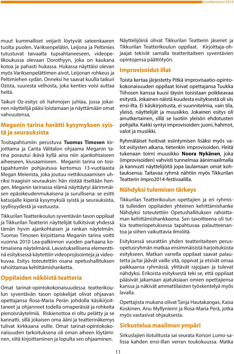 Hukassa näyttäisi olevan myös Variksenpelättimen aivot, Leijonan rohkeus ja Peltimiehen sydän. Onneksi he saavat kuulla taikuri Ozista, suuresta velhosta, joka kenties voisi auttaa heitä.